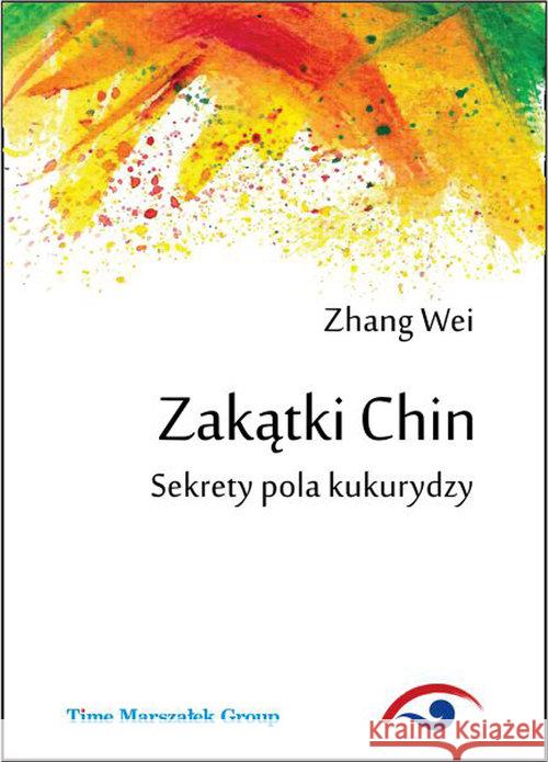 Zakątki Chin. Sekrety pola kukurydzy Wei Zhang 9788363791551 Adam Marszałek - książka