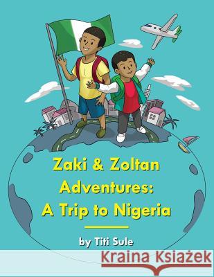 Zaki and Zoltan Adventures: A Trip to Nigeria Titi Sule Paul Ng 9781726092265 Createspace Independent Publishing Platform - książka