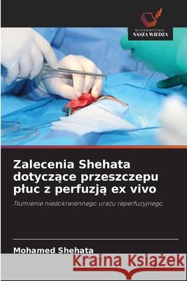 Zalecenia Shehata dotyczace przeszczepu pluc z perfuzja ex vivo Shehata, Mohamed 9786208775124 Wydawnictwo Nasza Wiedza - książka