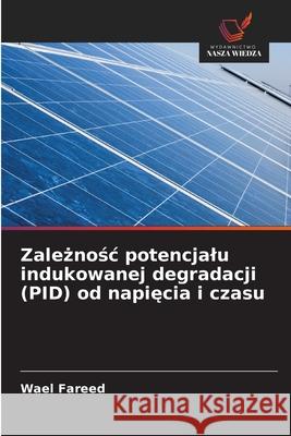Zaleznosc potencjalu indukowanej degradacji (PID) od napiecia i czasu Fareed, Wael 9786209393174 Wydawnictwo Nasza Wiedza - książka