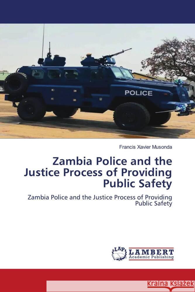 Zambia Police and the Justice Process of Providing Public Safety Musonda, Francis Xavier 9786204746388 LAP Lambert Academic Publishing - książka