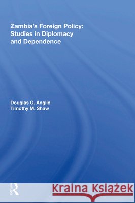 Zambia's Foreign Policy: Studies in Diplomacy and Dependence Douglas G. Anglin Timothy M. Shaw 9780367213817 Routledge - książka