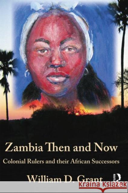 Zambia, Then and Now: Colonial Rulers and Their African Successors William Grant 9781138789456 Routledge - książka