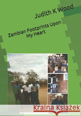 Zambian Footprints Upon My Heart Judith K. Wood 9781502452115 Createspace Independent Publishing Platform - książka
