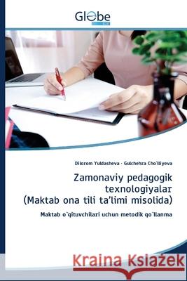 Zamonaviy pedagogik texnologiyalar (Maktab ona tili ta'limi misolida) Dilorom Yuldasheva, Gulchehra Cho`lliyeva 9786200609182 Globeedit - książka