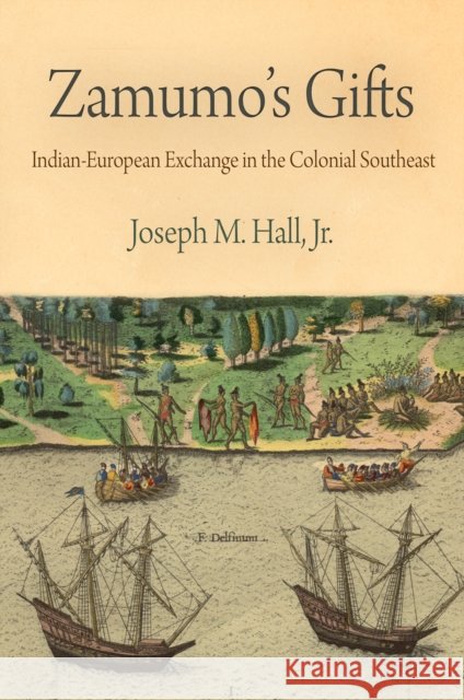 Zamumo's Gifts: Indian-European Exchange in the Colonial Southeast Jr. Joseph Hall 9780812222234 University of Pennsylvania Press - książka