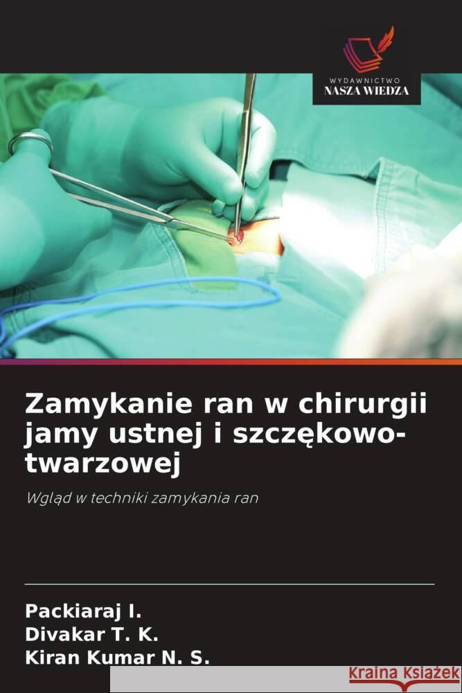 Zamykanie ran w chirurgii jamy ustnej i szczekowo-twarzowej I., Packiaraj, T. K., Divakar, N. S., Kiran Kumar 9786208609405 Wydawnictwo Nasza Wiedza - książka
