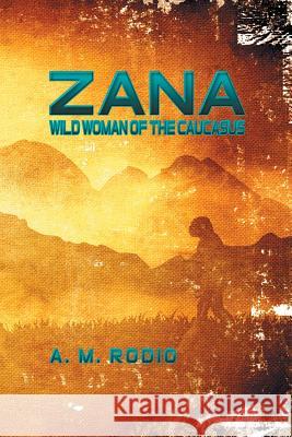 Zana: Wild Woman of the Caucasus A M Rodio   9781628572773 Strategic Book Publishing & Rights Agency, LL - książka