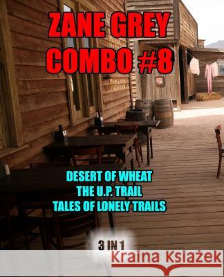 Zane Grey Combo #8: The Desert of Wheat/The U.P. Trail/Tales of Lonely Trails Zane Grey 9781492163282 Createspace - książka