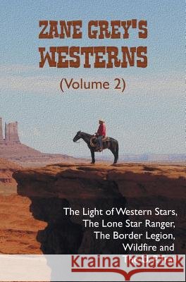 Zane Grey's Westerns (Volume 2), including The Light of Western Stars, The Lone Star Ranger, The Border Legion, Wildfire and The U. P. Trail Zane Grey 9781781394793 Benediction Classics - książka