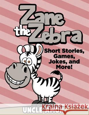 Zane the Zebra: Short Stories, Games, Jokes, and More! Uncle Amon 9781534876170 Createspace Independent Publishing Platform - książka