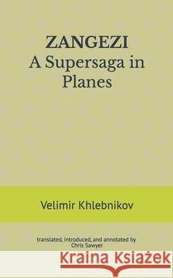 ZANGEZI A Supersaga in Planes: translated, introduced, and annotated by Chris Sawyer Sawyer, Chris, Khlebnikov, Velimir 9781733659284 Antimony - książka