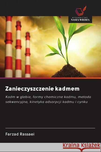 Zanieczyszczenie kadmem : Kadm w glebie, formy chemiczne kadmu, metoda sekwencyjna, kinetyka adsorpcji kadmu i cynku Rassaei, Farzad 9786202619011 Wydawnictwo Bezkresy Wiedzy - książka