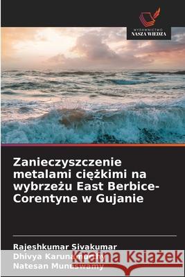 Zanieczyszczenie metalami ciężkimi na wybrzeżu East Berbice-Corentyne w Gujanie Rajeshkumar Sivakumar Dhivya Karunamurthy Natesan Munuswamy 9786209204487 Wydawnictwo Nasza Wiedza - książka