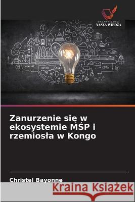 Zanurzenie sie w ekosystemie MSP i rzemiosla w Kongo BAYONNE, Christel 9786208938437 Wydawnictwo Nasza Wiedza - książka