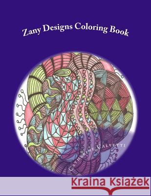 Zany Designs: Adult Coloring Book Catherine Calvetti 9781517794590 Createspace - książka
