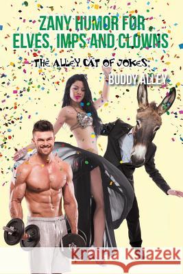 Zany Humor for Elves, Imps and Clowns: The Alley Cat of Jokes Buddy Alley 9781524601041 Authorhouse - książka