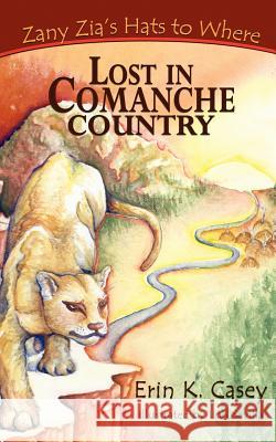 Zany Zia's Hats to Where: Lost in Comanche Country Erin K. Casey Lori Sevilla 9780983251415 Gypsy Heart Press - książka