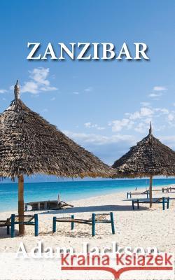 Zanzibar: Travel Guide Adam Jackson 9781530329359 Createspace Independent Publishing Platform - książka