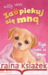 Zaopiekuj się mną. Figa tęskni za domem Holly Webb, Sophy Williams, Jacek Drewnowski 9788382408591 Zielona Sowa - książka
