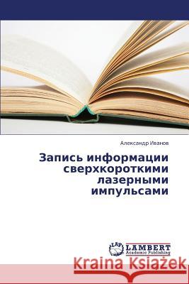 Zapis' informatsii sverkhkorotkimi lazernymi impul'sami Ivanov Aleksandr 9783659337611 LAP Lambert Academic Publishing - książka