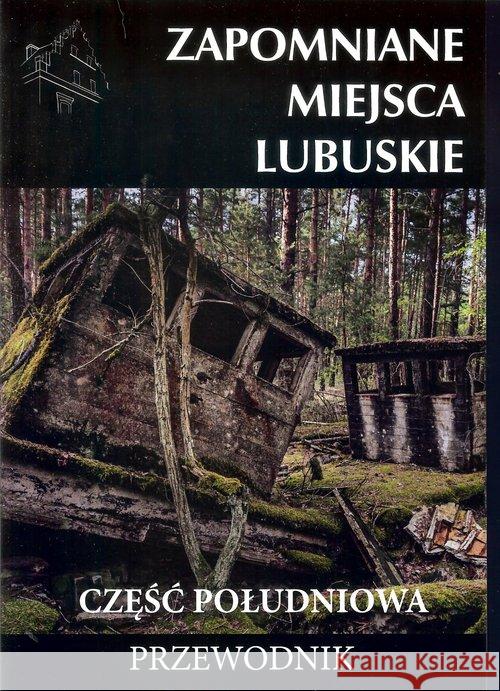 Zapomniane miejsca Lubuskie cz. poł. Przewodnik Jagiełło Jakub Sowa Adam 9788366022157 Ciekawe Miejsca - książka