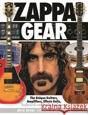 Zappa Gear: The Unique Guitars, Amplifiers, Effects Units, Keyboards and Studio Equipment Mick Ekers 9781540012029 Backbeat Books - książka