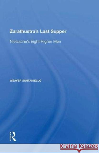 Zarathustra's Last Supper: Nietzsche's Eight Higher Men Weaver Santaniello 9780815399209 Taylor and Francis - książka