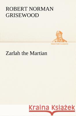 Zarlah the Martian R Norman (Robert Norman) Grisewood 9783849148959 Tredition Classics - książka