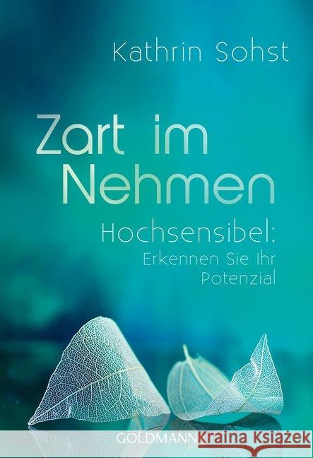 Zart im Nehmen : Hochsensibel: Erkennen Sie Ihr Potenzial Sohst, Kathrin 9783442177677 Goldmann - książka