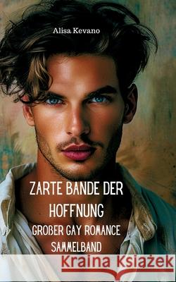 Zarte Bande der Hoffnung: Gro?er Gay Romance Sammelband Alisa Kevano 9783689490126 Likeletters Verlag - książka