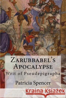 Zarubbabel's Apocalypse: Writ of Pseudepigrapha Patricia M. Spencer 9781515243939 Createspace Independent Publishing Platform - książka