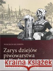 Zarys dziejów piwowarstwa w Kotlinie Jeleniogórsk. Wojciech Szczerepa 9788377950289 Archiwum-System - książka