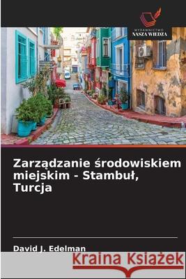 Zarządzanie środowiskiem miejskim - Stambul, Turcja David J Edelman 9786203637397 Wydawnictwo Nasza Wiedza - książka