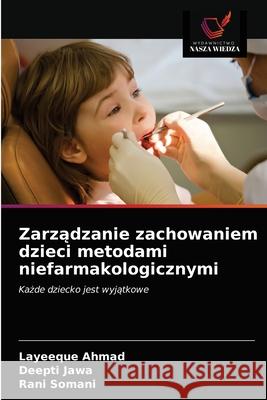 Zarządzanie zachowaniem dzieci metodami niefarmakologicznymi Layeeque Ahmad, Deepti Jawa, Rani Somani 9786203672756 Wydawnictwo Nasza Wiedza - książka