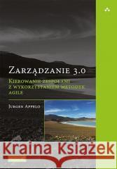 Zarządzanie 3.0. Kierowanie zespołami z... Jurgen Appelo 9788328396197 Helion - książka