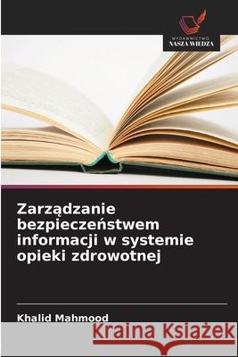 Zarzadzanie bezpieczenstwem informacji w systemie opieki zdrowotnej Mahmood, Khalid 9786202473071 Wydawnictwo Nasza Wiedza - książka