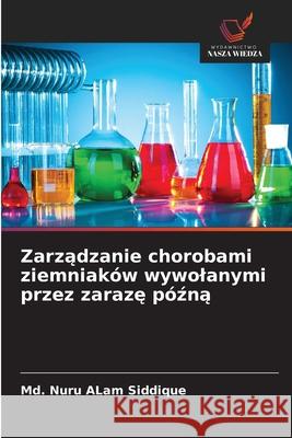 Zarzadzanie chorobami ziemniaków wywolanymi przez zaraze pózna Siddique, Md. Nuru Alam 9786200822123 Wydawnictwo Nasza Wiedza - książka