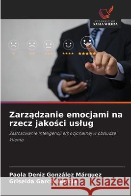 Zarzadzanie emocjami na rzecz jakosci uslug González Márquez, Paola Deniz, García García, Griselda 9786208844288 Wydawnictwo Nasza Wiedza - książka