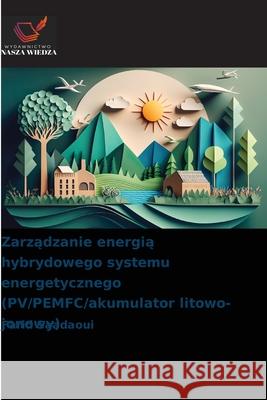 Zarzadzanie energia hybrydowego systemu energetycznego (PV/PEMFC/akumulator litowo-jonowy) Saadaoui, Farid 9786209031120 Wydawnictwo Nasza Wiedza - książka