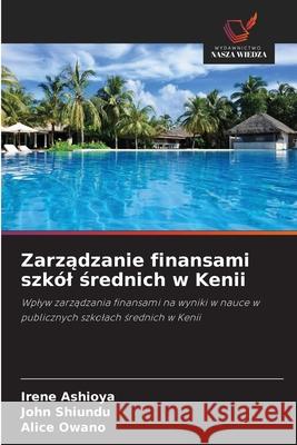 Zarzadzanie finansami szkól srednich w Kenii Ashioya, Irene, Shiundu, John, Owano, Alice 9786209018282 Wydawnictwo Nasza Wiedza - książka