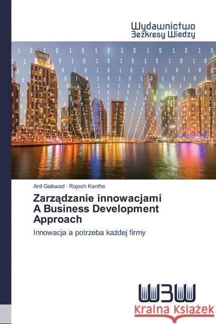 Zarzadzanie innowacjamiA Business Development Approach : Innowacja a potrzeba kazdej firmy Gaikwad, Anil; Kanthe, Rajesh 9786200545589 Wydawnictwo Bezkresy Wiedzy - książka