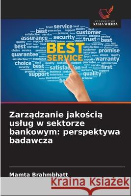 Zarzadzanie jakoscia uslug w sektorze bankowym: perspektywa badawcza Brahmbhatt, Mamta 9786139720330 Wydawnictwo Nasza Wiedza - książka