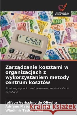 Zarzadzanie kosztami w organizacjach z wykorzystaniem metody centrum kosztów Verissimo de Oliveira, Jeffson, de Oliveira, Adriano Matos, Tadeu Viesi, Wladimir 9786208685843 Wydawnictwo Nasza Wiedza - książka