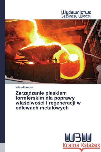 Zarzadzanie piaskiem formierskim dla poprawy wlasciwosci i regeneracji w odlewach metalowych Mukora, Wilfred 9786200542731 Wydawnictwo Bezkresy Wiedzy - książka