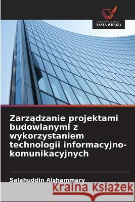 Zarzadzanie projektami budowlanymi z wykorzystaniem technologii informacyjno-komunikacyjnych Alshammary, Salahuddin 9786208928445 Wydawnictwo Nasza Wiedza - książka