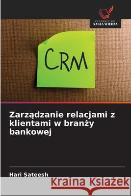 Zarzadzanie relacjami z klientami w branzy bankowej Sateesh, Hari 9786209373466 Wydawnictwo Nasza Wiedza - książka