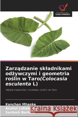 Zarzadzanie skladnikami odzywczymi i geometria roslin w Taro(Colocasia esculenta L) Mhaske, Kanchan, Lohakare, Anshul, Barkule, Santosh 9786208675196 Wydawnictwo Nasza Wiedza - książka