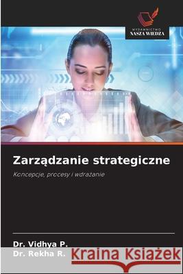 Zarzadzanie strategiczne P., Dr. Vidhya, R., Dr. Rekha 9786202352086 Wydawnictwo Nasza Wiedza - książka