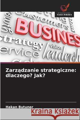 Zarzadzanie strategiczne: dlaczego? Jak? Butuner, Hakan 9786209145865 Wydawnictwo Nasza Wiedza - książka